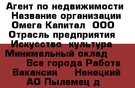 Агент по недвижимости › Название организации ­ Омега-Капитал, ООО › Отрасль предприятия ­ Искусство, культура › Минимальный оклад ­ 45 000 - Все города Работа » Вакансии   . Ненецкий АО,Пылемец д.